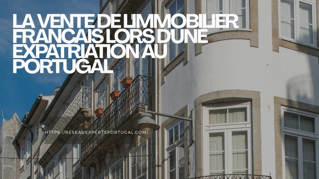 La vente de l'immobilier français lors d'une expatriation au Portugal